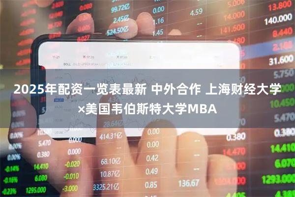 2025年配资一览表最新 中外合作 上海财经大学×美国韦伯斯特大学MBA